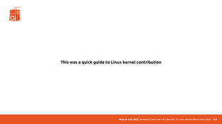 UbuCon Asia 2022 | Breaking Down the Entry Barriers on Linux Kernel Networking Stack
This was a quick guide to Linux kernel contribution
155
 