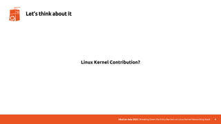 UbuCon Asia 2022 | Breaking Down the Entry Barriers on Linux Kernel Networking Stack 4
Let’s think about it
Linux Kernel Contribution?
 