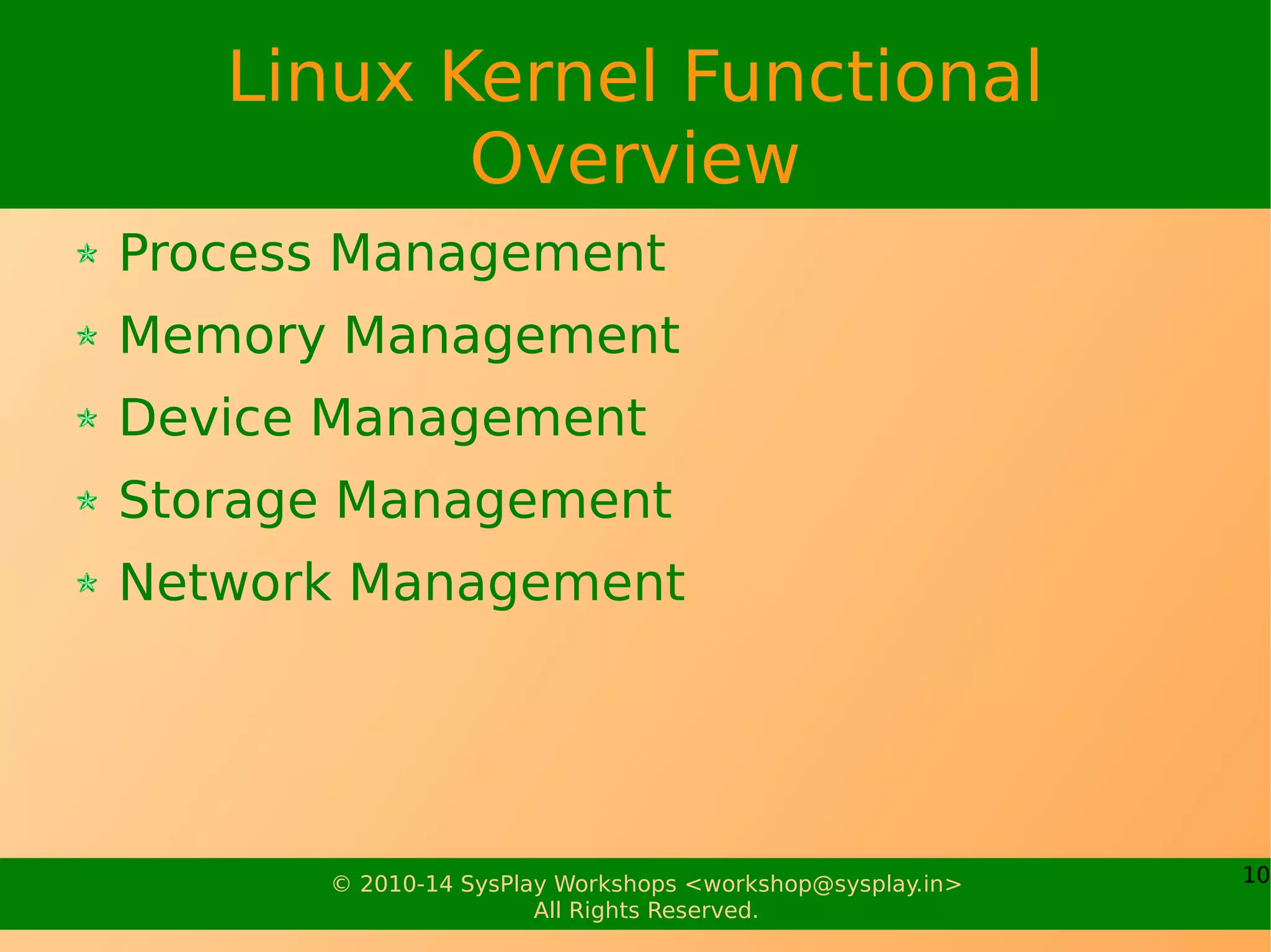 10© 2010-17 SysPlay Workshops <workshop@sysplay.in>
All Rights Reserved.
Linux Kernel Startup
CPU / Platform specific Initialization
CPU Speed Setup
MMU Setup
Board Id Setup
Minimal Driver Initialization: FS specific
Mounting Root File System
Remaining Driver Initialization
Doing Initcall & Freeing Initial Memory
Moving to User Space by
Jumping to the first user process init
 