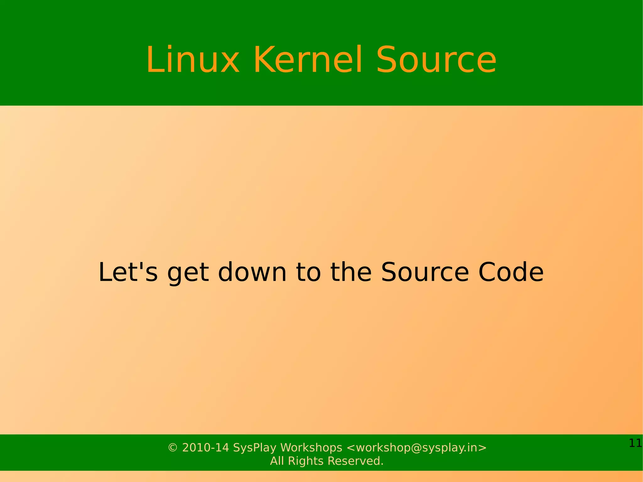 11© 2010-17 SysPlay Workshops <workshop@sysplay.in>
All Rights Reserved.
Linux Kernel Functional Overview
Process Management
Memory Management
Device Management
Storage Management
Network Management
 