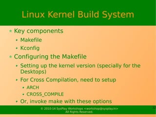 12© 2010-17 SysPlay Workshops <workshop@sysplay.in>
All Rights Reserved.
Linux Kernel Source
Let's get down to the Source Code
 