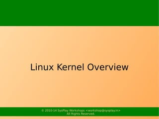 © 2010-17 SysPlay Workshops <workshop@sysplay.in>
All Rights Reserved.
Linux Kernel Overview
 