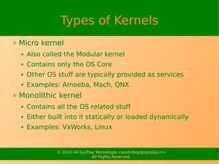 5© 2010-17 SysPlay Workshops <workshop@sysplay.in>
All Rights Reserved.
Types of Kernels
Micro kernel
Also called the Modu...