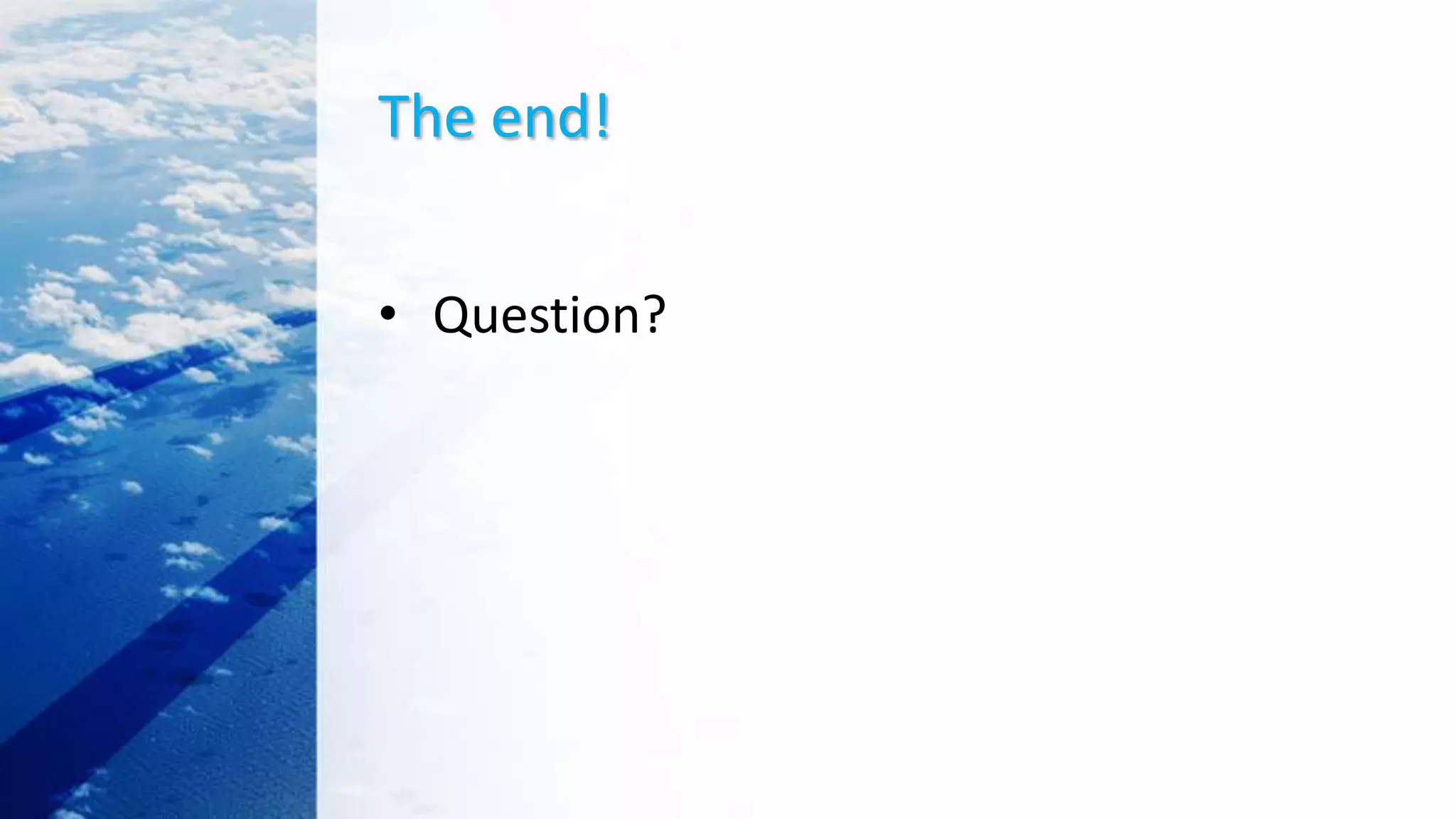 The end!
• Question?
 