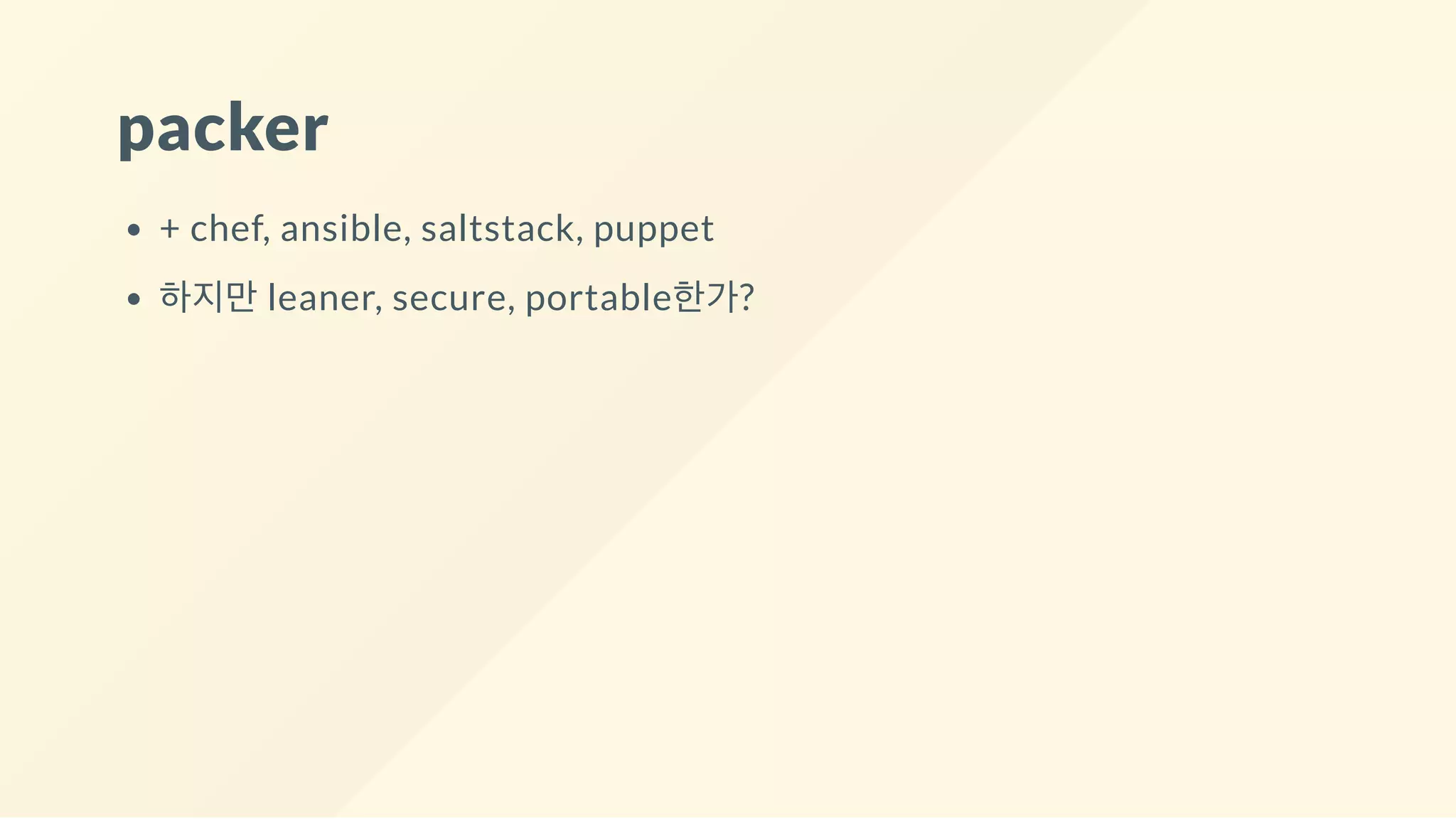packer
+ chef, ansible, saltstack, puppet
하지만 leaner, secure, portable한가?
 