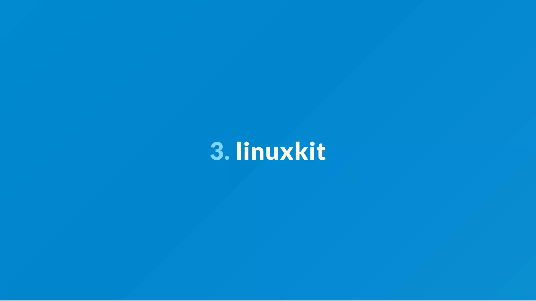 3. linuxkit
 