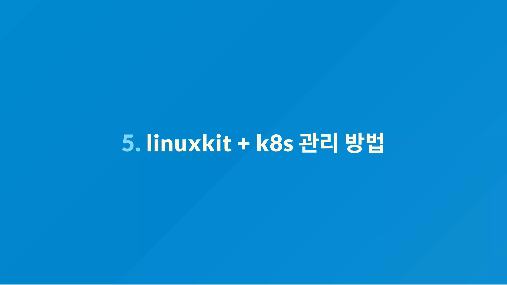 5. linuxkit + k8s 관리방법
 
