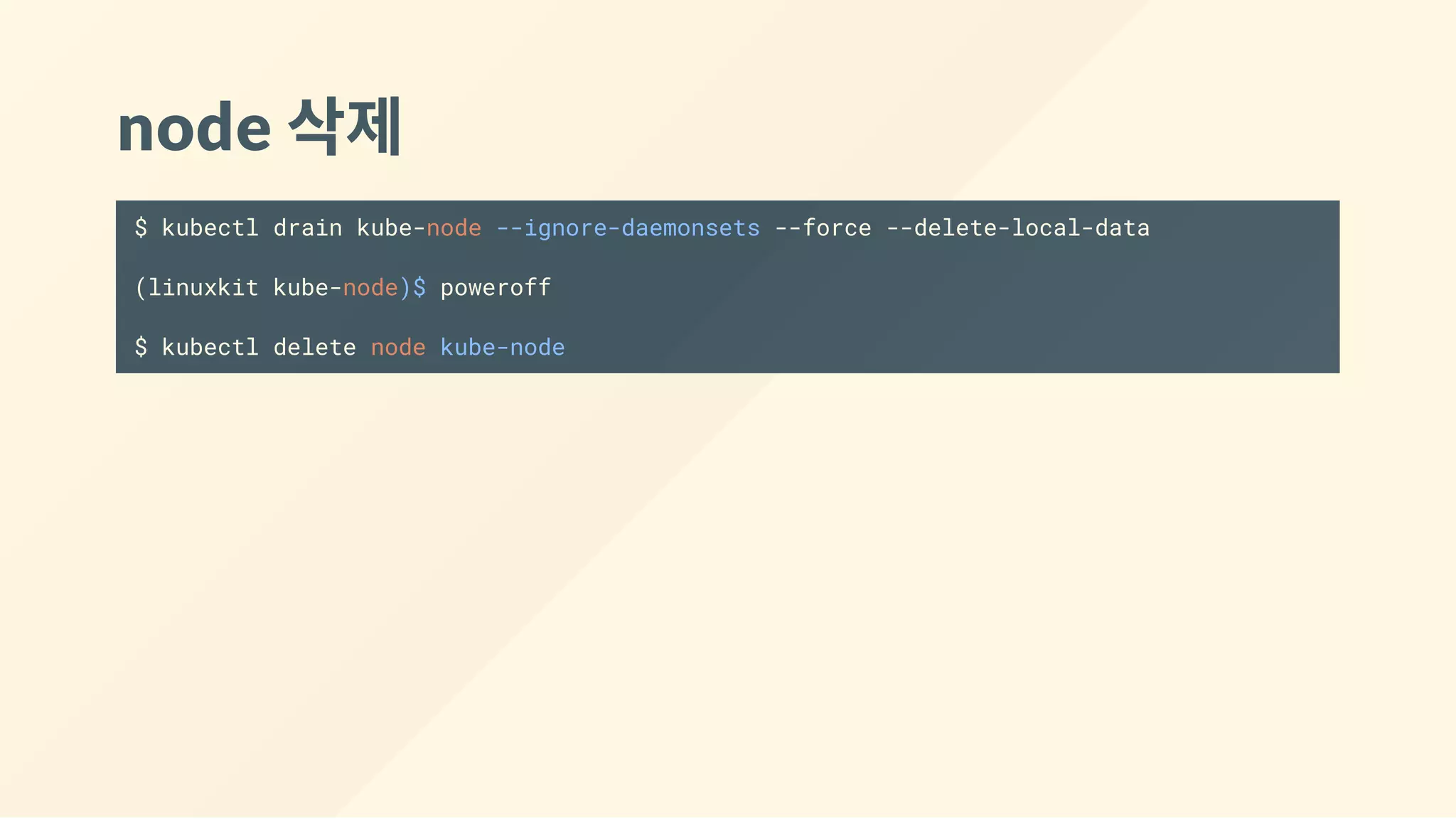 node 삭제
$ kubectl drain kube-node --ignore-daemonsets --force --delete-local-data
(linuxkit kube-node)$ poweroff
$ kubectl delete node kube-node
 