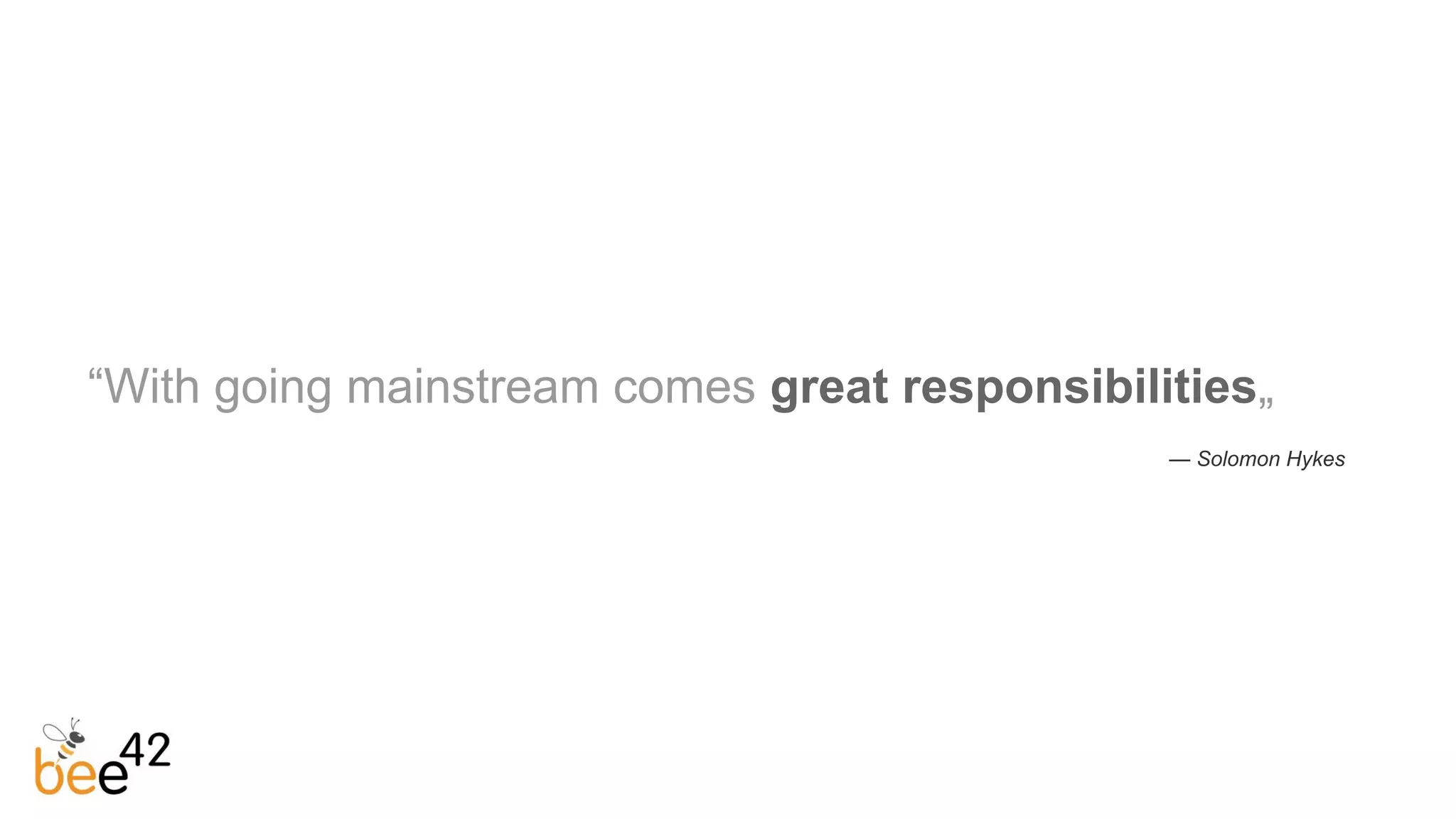 “With going mainstream comes great responsibilities„
— Solomon Hykes
 