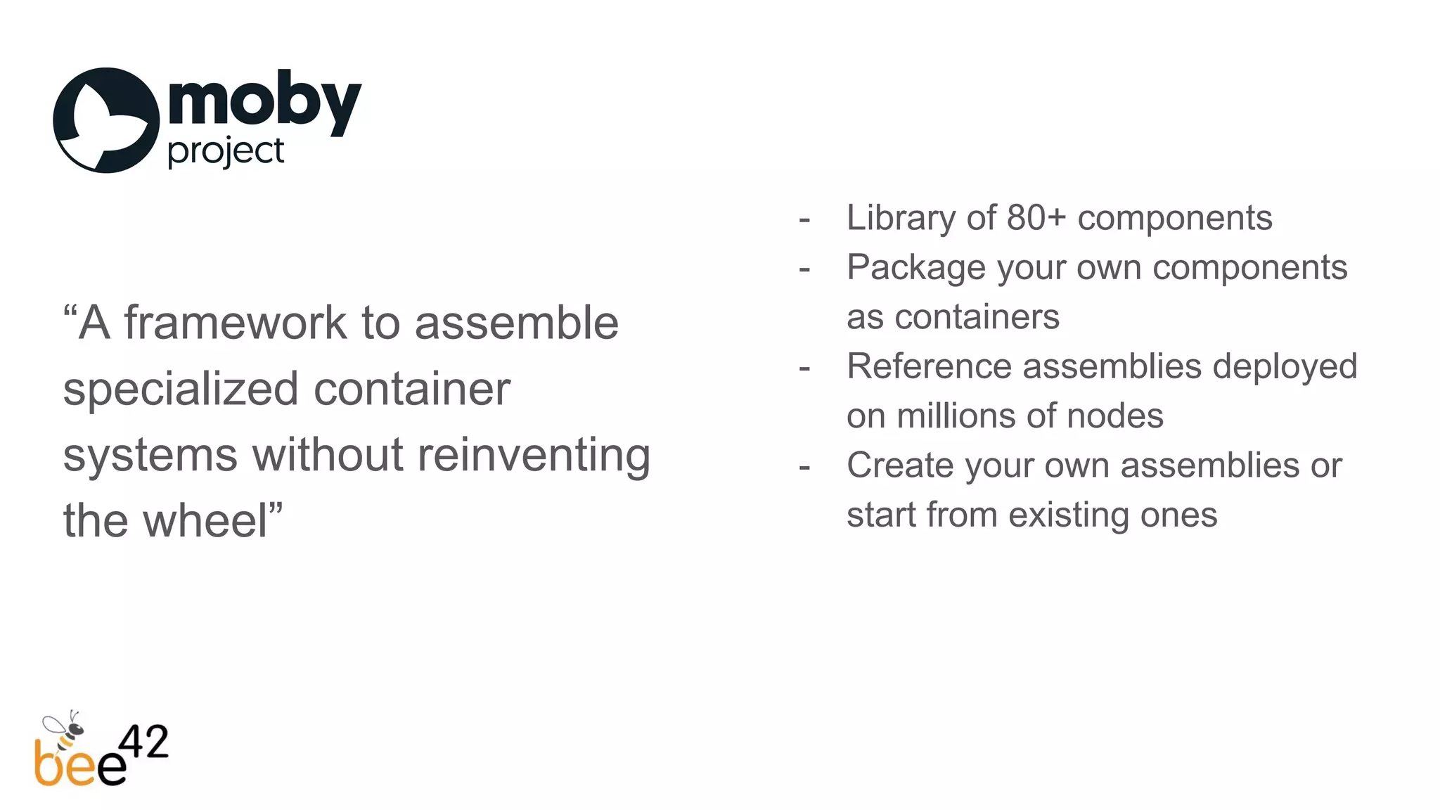 “A framework to assemble
specialized container
systems without reinventing
the wheel”
- Library of 80+ components
- Package your own components
as containers
- Reference assemblies deployed
on millions of nodes
- Create your own assemblies or
start from existing ones
 