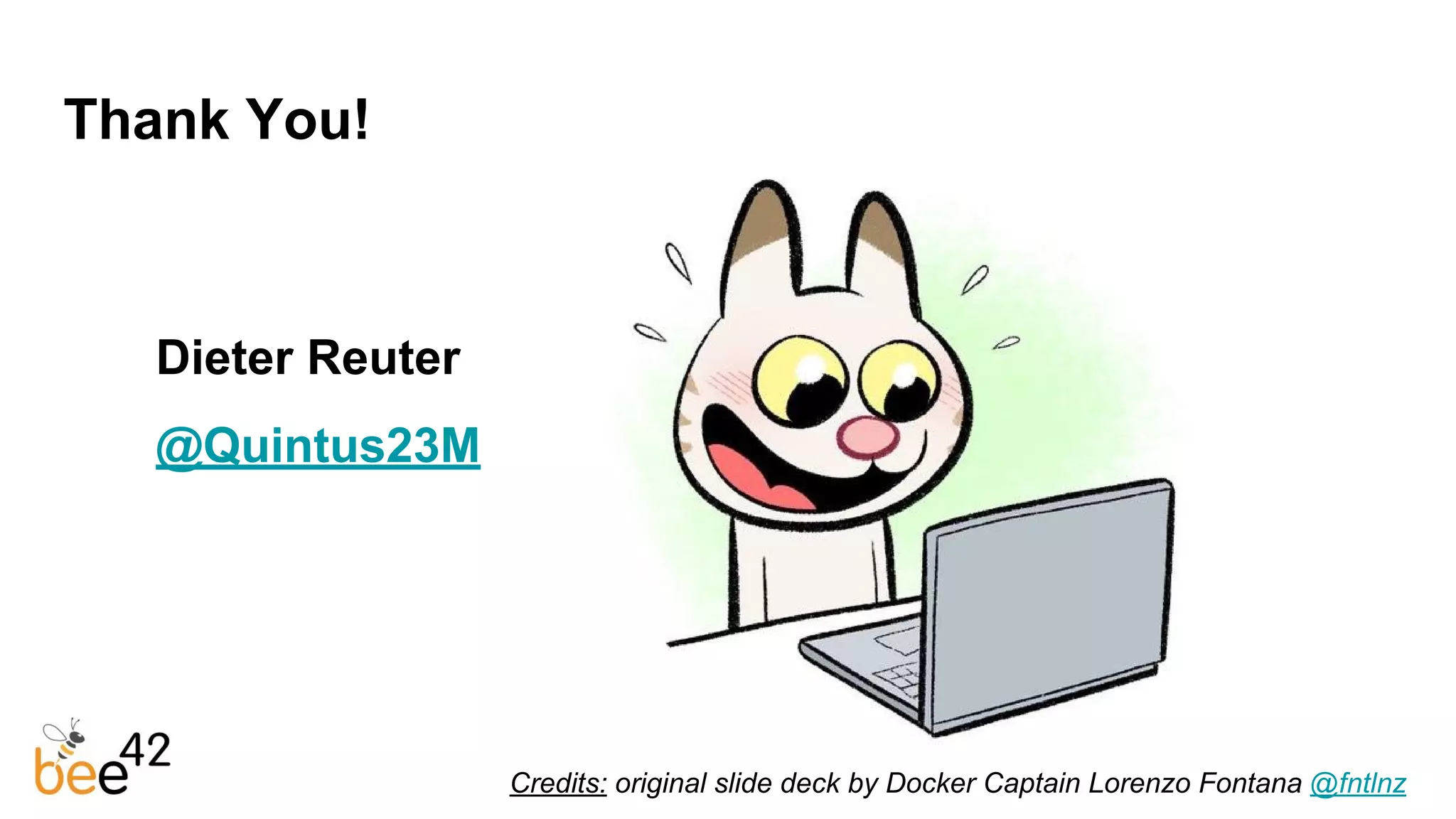 Thank You!
Dieter Reuter
@Quintus23M
Credits: original slide deck by Docker Captain Lorenzo Fontana @fntlnz
 