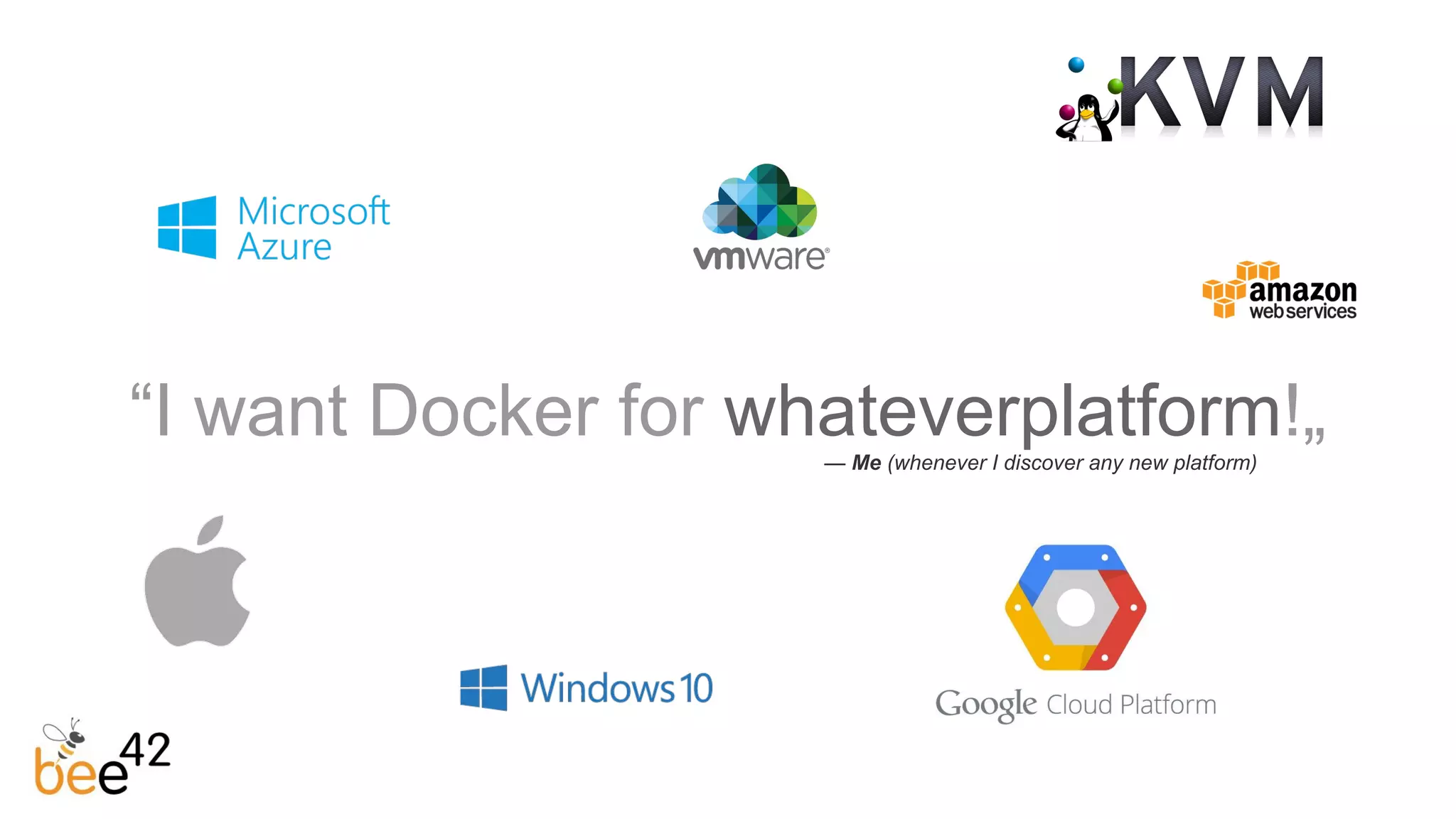 “I want Docker for whateverplatform!„— Me (whenever I discover any new platform)
 
