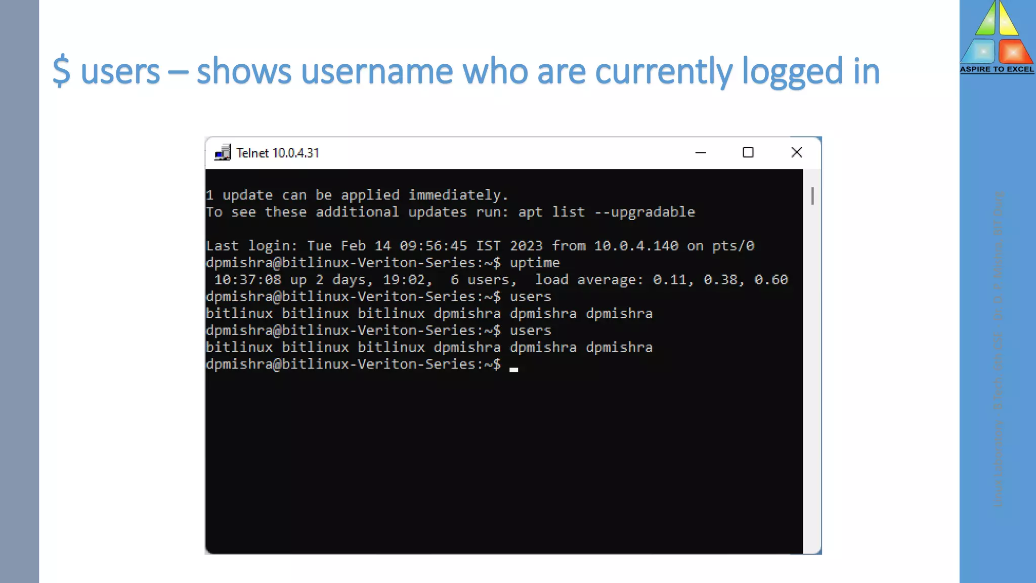 $ users – shows username who are currently logged in
Linux
Laboratory
-
B.Tech.
6th
CSE
-
Dr.
D.
P.
Mishra,
BIT
Durg
 