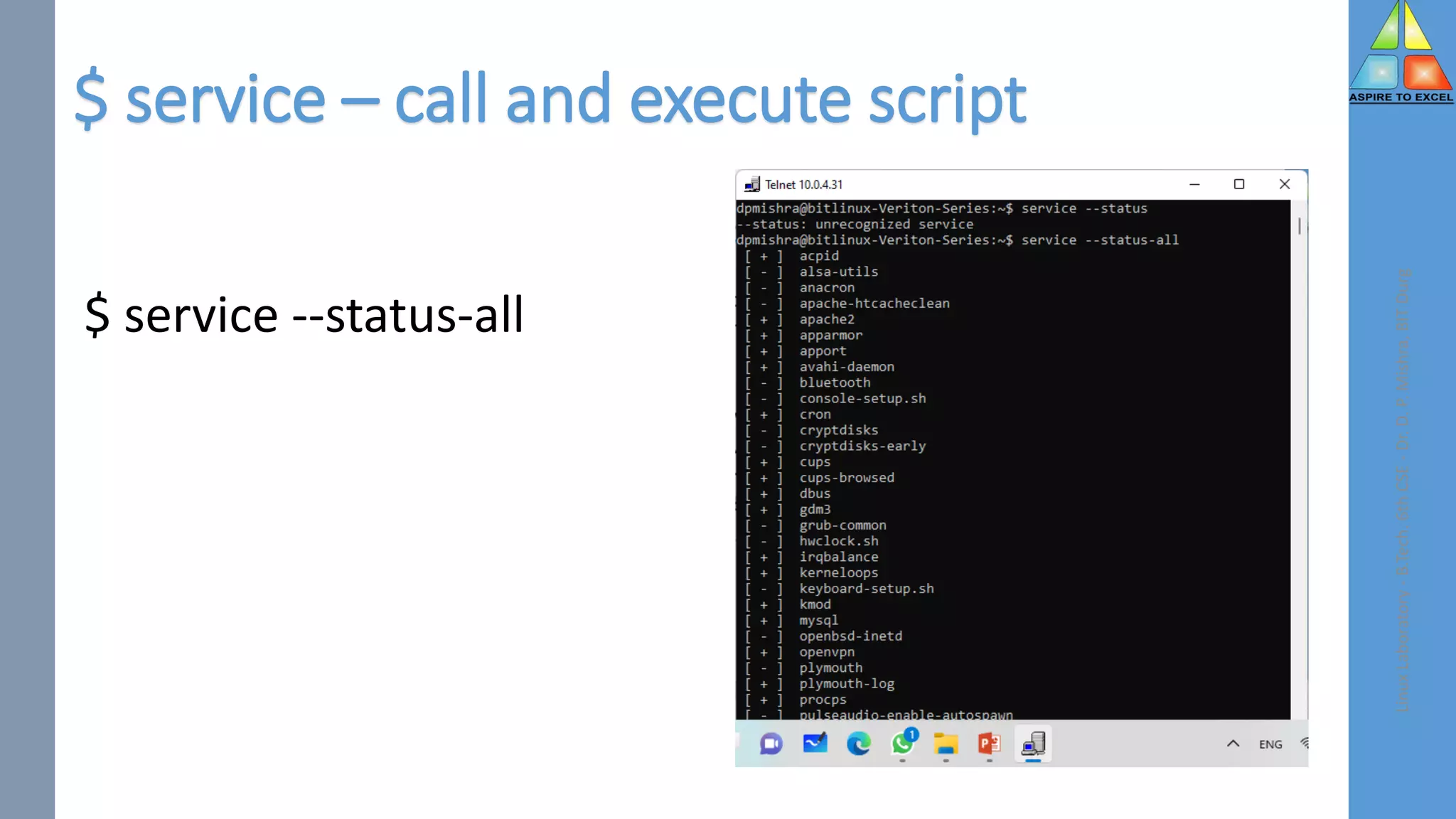 $ service – call and execute script
Linux
Laboratory
-
B.Tech.
6th
CSE
-
Dr.
D.
P.
Mishra,
BIT
Durg
$ service --status-all
 