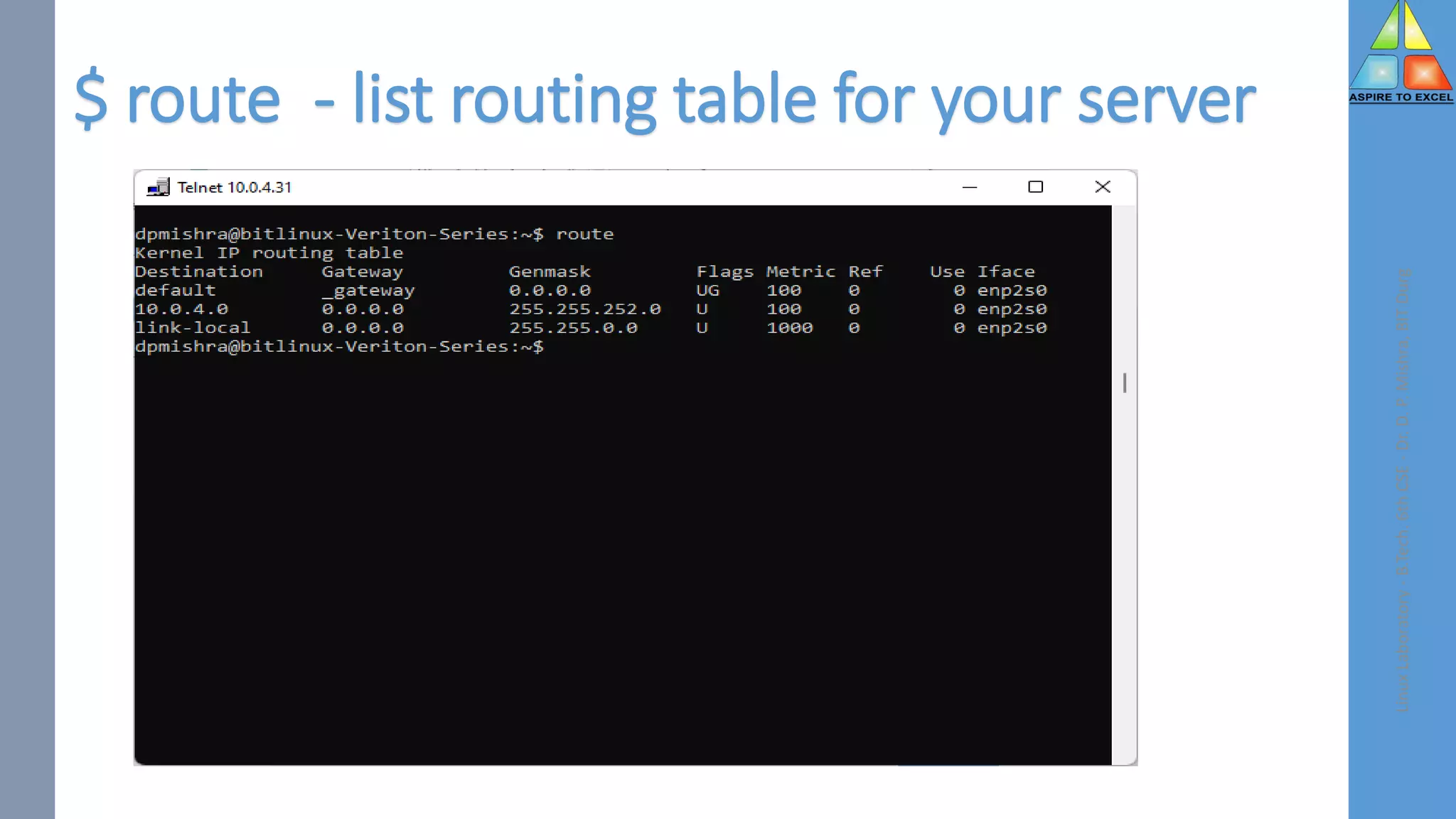 $ route - list routing table for your server
Linux
Laboratory
-
B.Tech.
6th
CSE
-
Dr.
D.
P.
Mishra,
BIT
Durg
 
