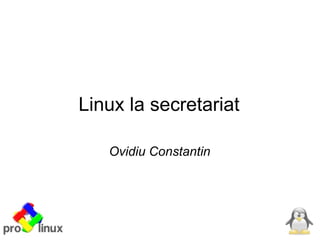 Linux la secretariat Ovidiu Constantin 