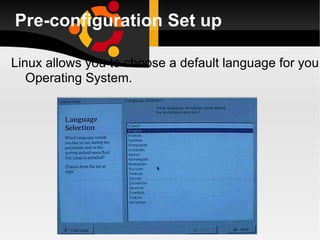Pre-configuration Set up Linux allows you to choose a default language for you  Operating System.  
