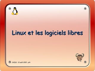 Linux et les logiciels libresLinux et les logiciels libres
CAIDS : 31 août 2015 - pthCAIDS : 31 août 2015 - pth
 