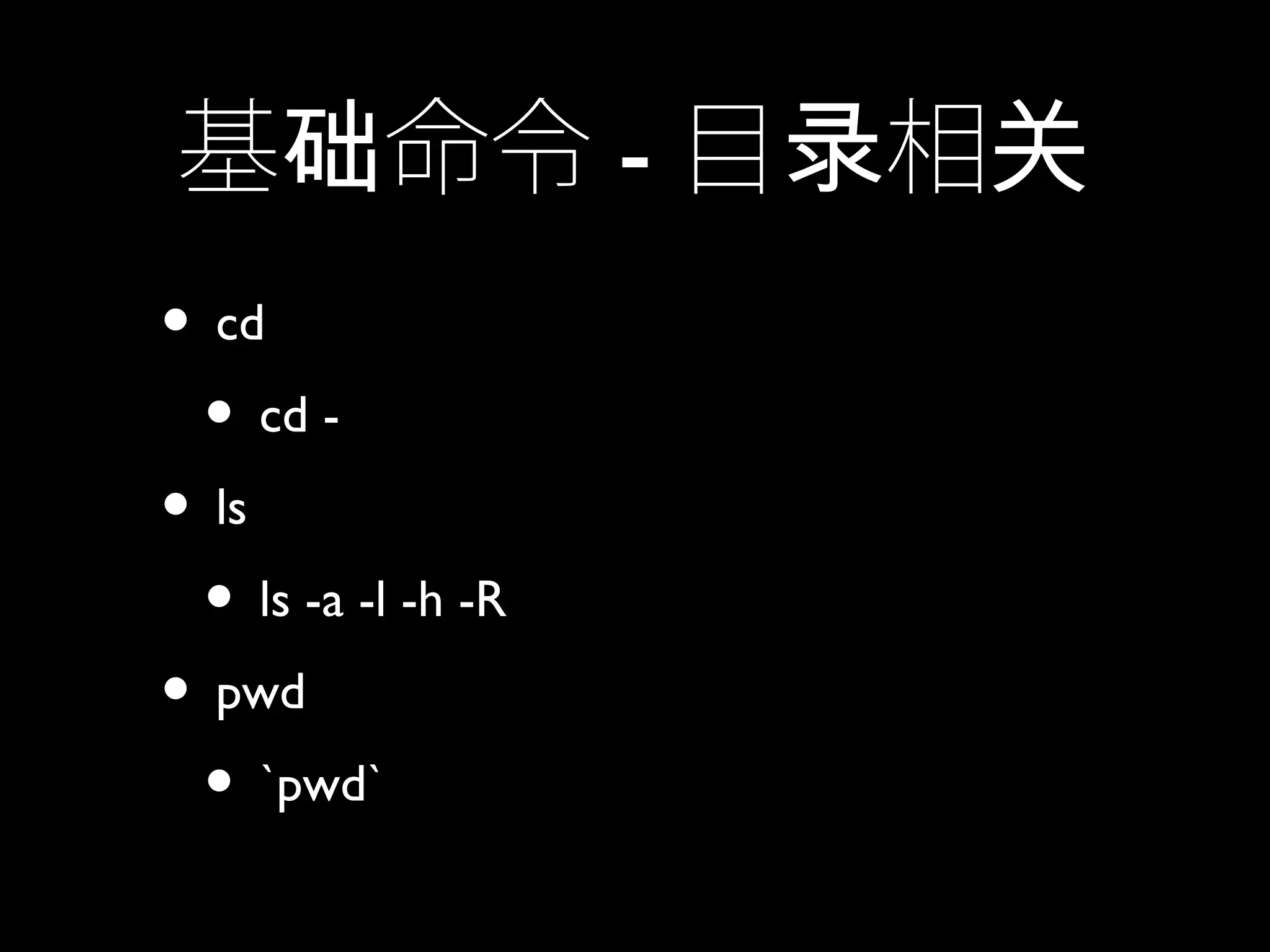 基 命令础 - 目 相录 关
• cd
• cd -
• ls
• ls -a -l -h -R
• pwd
• `pwd`
 