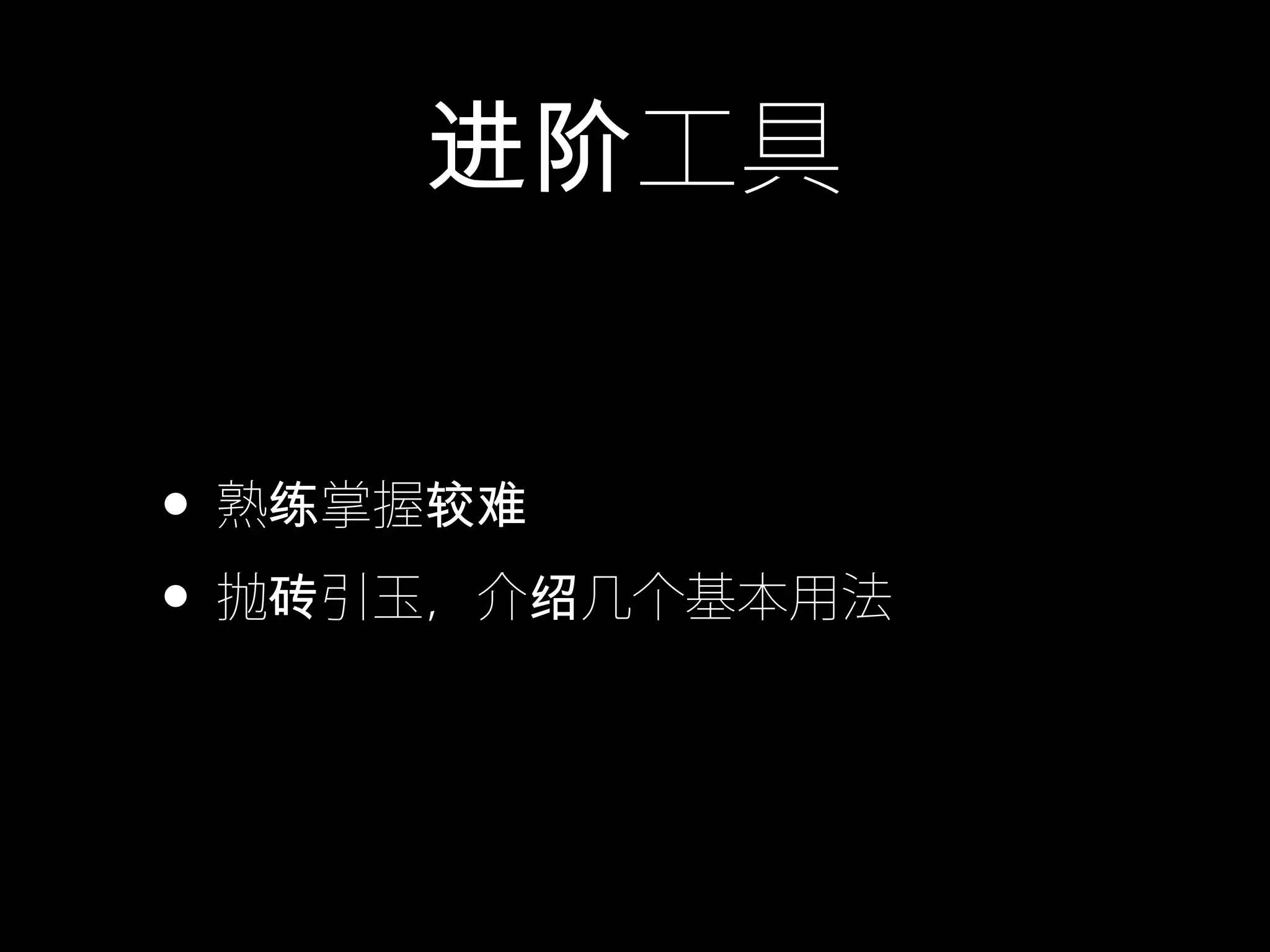 工具进阶
• 熟 掌握练 较难
• 抛 引玉，介 几个基本用法砖 绍
 