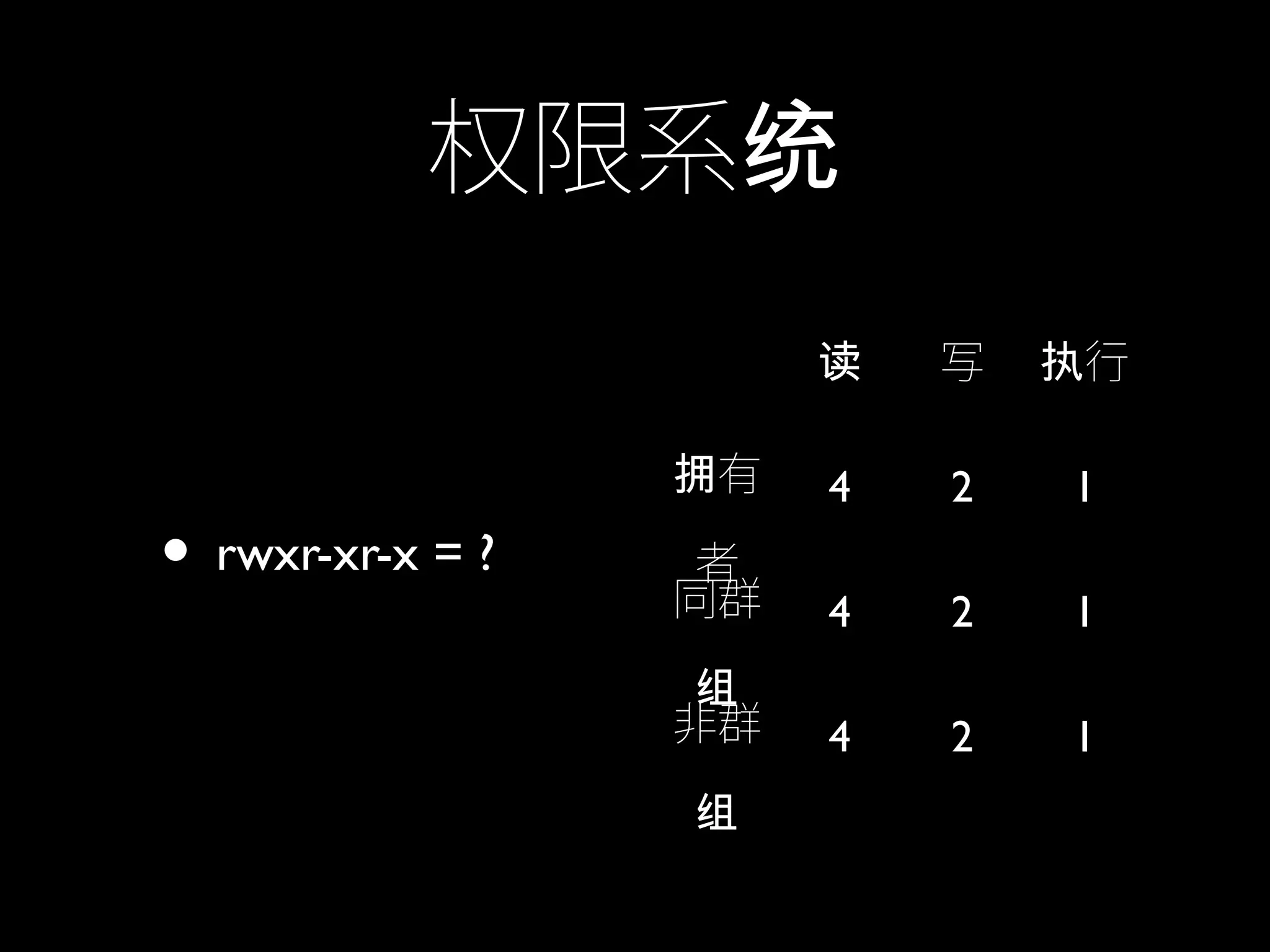 权限系统
• rwxr-xr-x = ?
读 写 行执
有拥
者
4 2 1
同群
组
4 2 1
非群
组
4 2 1
 