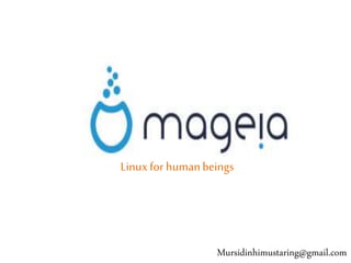 Linux for human beings 
Mursidinhimustaring@gmail.com 
 