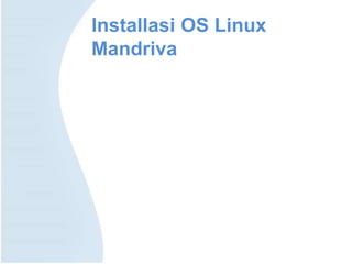 Installasi OS Linux
Mandriva
 