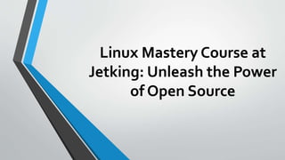 Linux Mastery Course at
Jetking: Unleash the Power
of Open Source
 