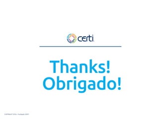 COPYRIGHT 2016 – Fundação CERTI
Thanks!
Obrigado!
 