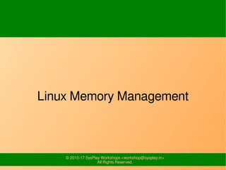© 2010-17 SysPlay Workshops <workshop@sysplay.in>
All Rights Reserved.
Linux Memory Management
 