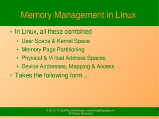 10© 2010-17 SysPlay Workshops <workshop@sysplay.in>
All Rights Reserved.
Memory Management in Linux
In Linux, all these co...