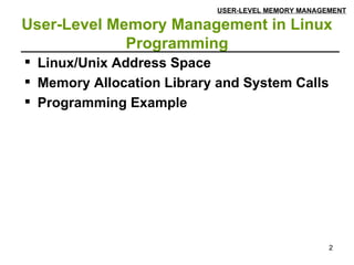 User-Level Memory Management in Linux Programming USER-LEVEL MEMORY MANAGEMENT Linux/Unix Address Space   Memory Allocation   Library and System Calls Programming Example   