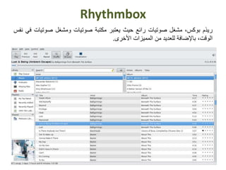 Rhythmbox
‫ريذم‬،‫بوكس‬‫مشغل‬‫صوتيات‬‫رائع‬‫حيث‬‫يعتبر‬‫مكتبة‬‫صوتيات‬‫ومشغل‬‫صوتيا‬‫ت‬‫في‬‫نفس‬
،‫الوقت‬‫باإلضافة‬‫للعديد‬‫من‬‫المميزات‬‫األخرى‬.
 