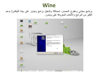 Wine
‫برنامج‬‫مجاني‬‫ومفتوح‬،‫المصدر‬‫لمحاكاة‬‫وتشغيل‬‫برامج‬‫ويندوز‬‫على‬‫بيئة‬‫اللينك‬‫س‬!‫يدعم‬
‫الكثير‬‫من‬‫البرامج‬‫واأللعاب‬‫المعروفة‬‫على‬‫ويندوز‬.
 