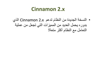 Cinnamon 2.x
•‫تدعم‬ ‫النظام‬ ‫من‬ ‫الجديدة‬ ‫النسخة‬Cinnamon 2.x‫الذي‬
‫عملية‬ ‫من‬ ‫تجعل‬ ‫التي‬ ‫المميزات‬ ‫من‬ ‫العديد‬ ‫يحمل‬ ‫بدوره‬
‫متعة‬ ‫أكثر‬ ‫النظام‬ ‫مع‬ ‫التعامل‬!
 
