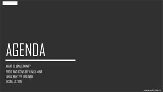 WHAT IS LINUX MINT?
PROS AND CONS OF LINUX MINT
LINUX MINT VS UBUNTU
INSTALLATION
www.edureka.co