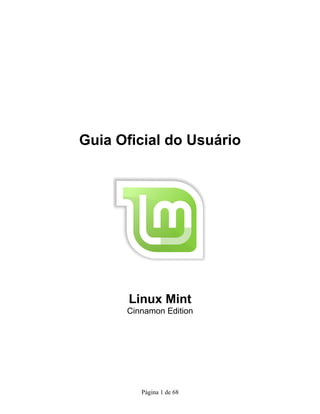 Guia Oficial do Usuário
Linux Mint
Cinnamon Edition
Página 1 de 68
 