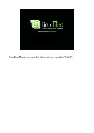 Agora Linux Mint está carregando. Esta tela normalmente é chamada de “Usplash”.
 