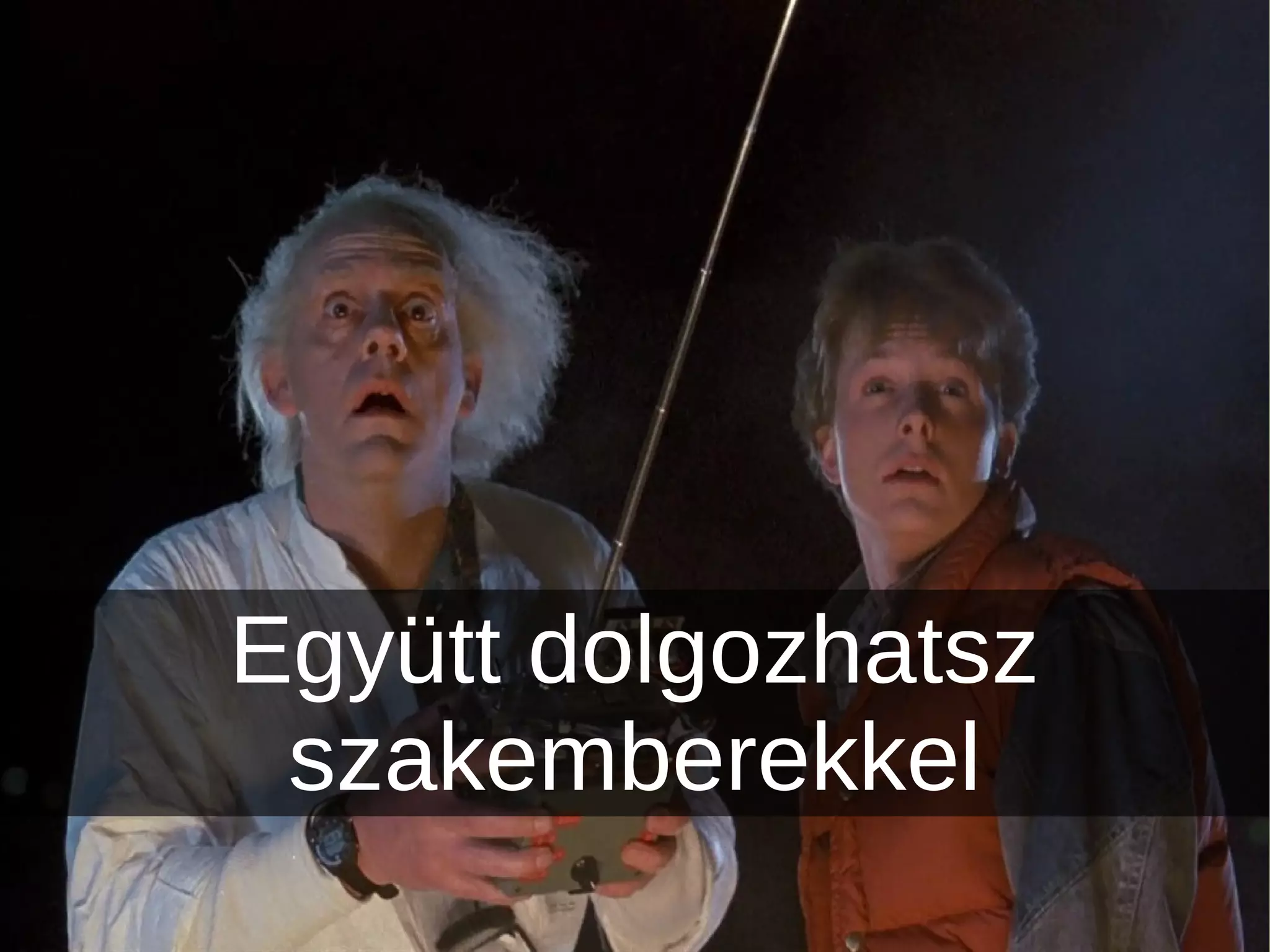 Együtt dolgozhatsz
szakemberekkel
 