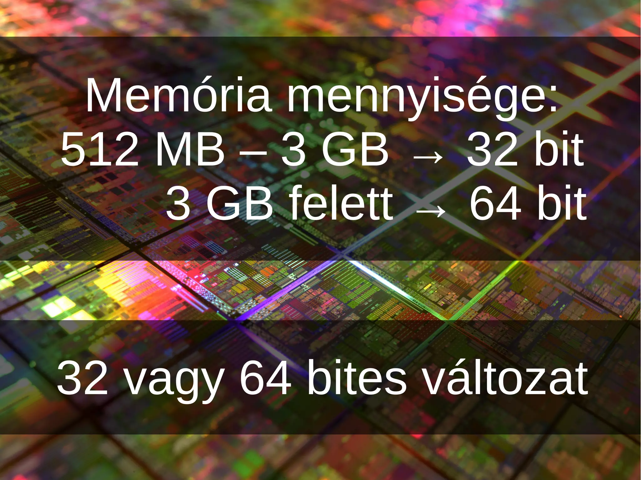 32 vagy 64 bites változat
Memória mennyisége:
512 MB – 3 GB → 32 bit
3 GB felett → 64 bit
 