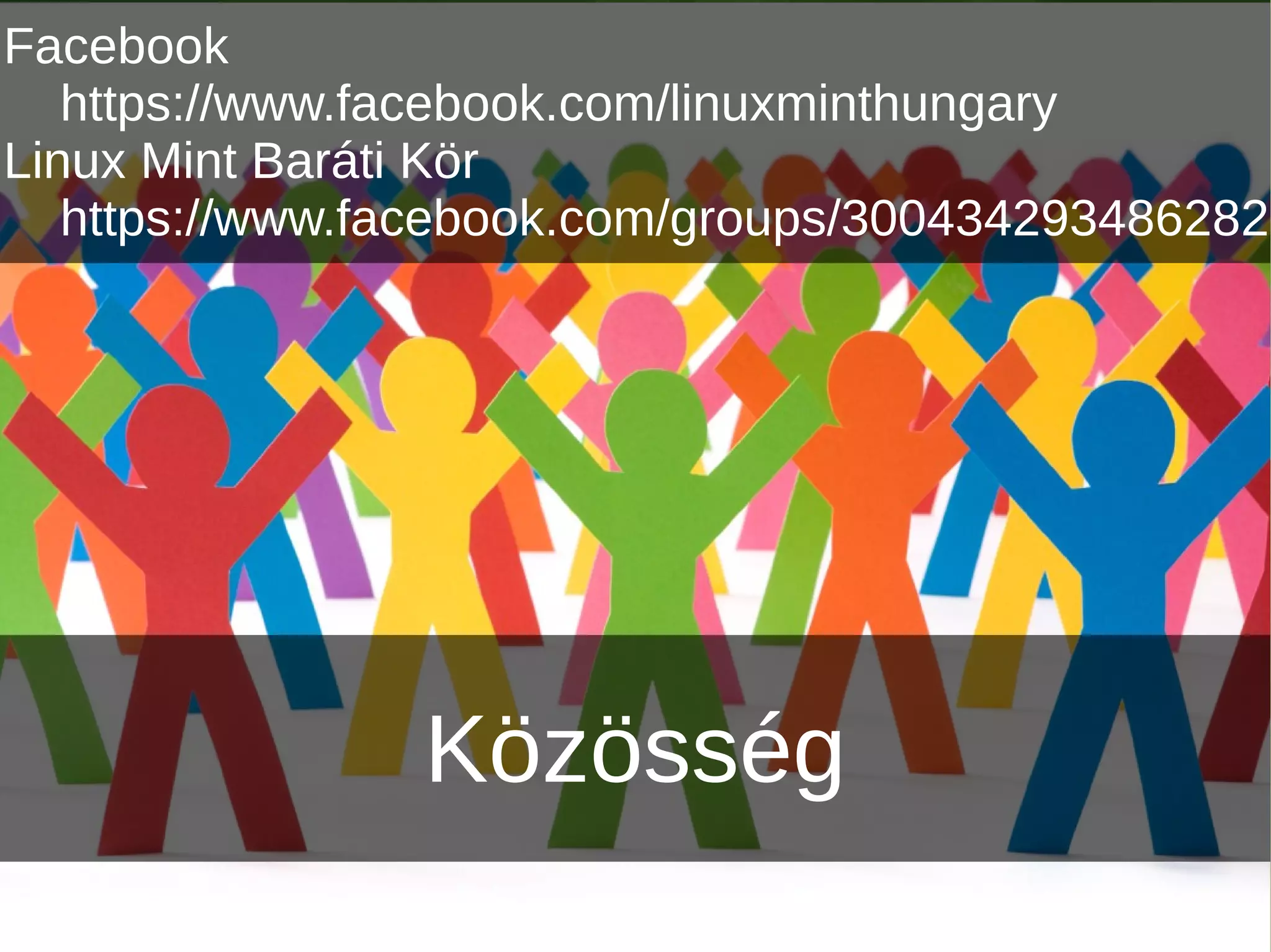 Közösség
Facebook
https://www.facebook.com/linuxminthungary
Linux Mint Baráti Kör
https://www.facebook.com/groups/300434293486282
 