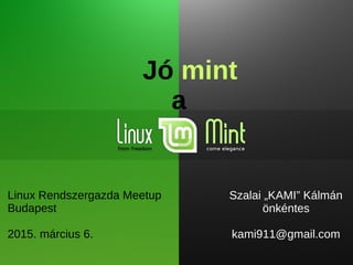 Jó mint
a
Linux Rendszergazda Meetup
Budapest
2015. március 6.
Szalai „KAMI” Kálmán
önkéntes
kami911@gmail.com
 