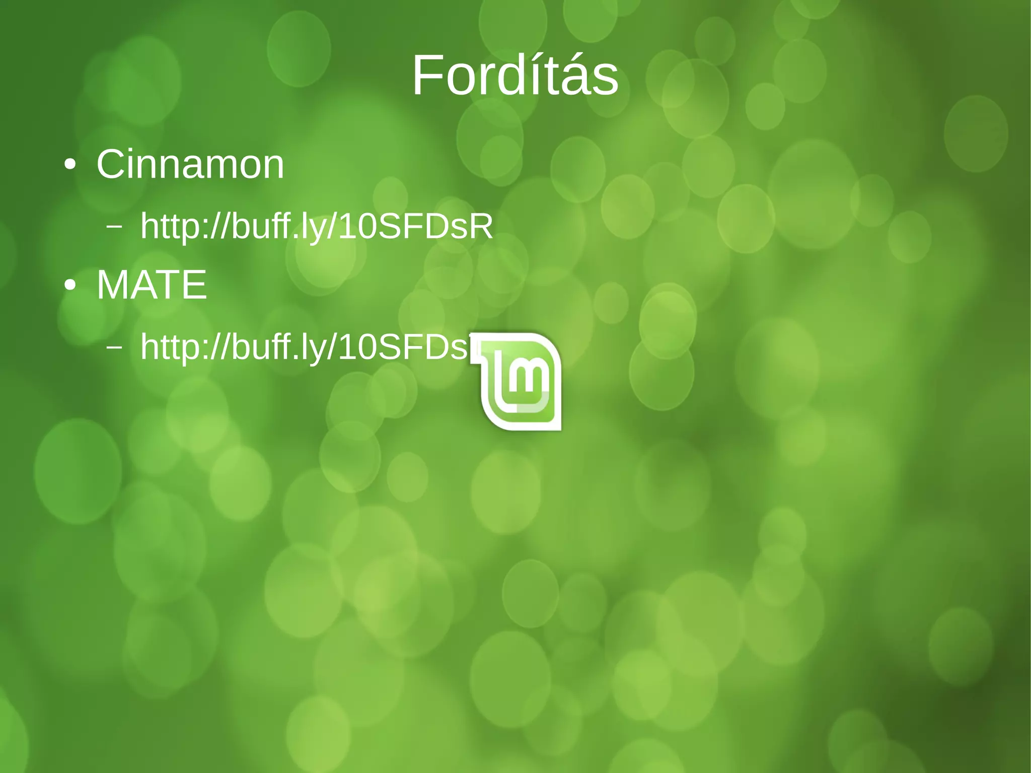 Fordítás 
● Cinnamon 
– http://buff.ly/10SFDsR 
● MATE 
– http://buff.ly/10SFDsT 
 