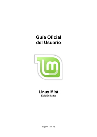 Guía Oficial
del Usuario
Linux Mint
Edición Mate
Página 1 de 51
 