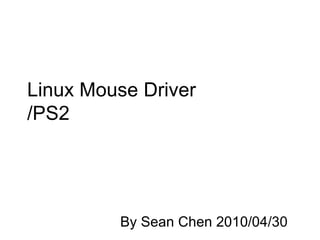 Linux Mouse Driver  /PS2 By Sean Chen 2010/04/30 