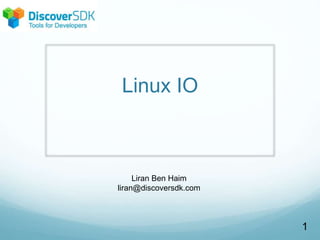Linux IO
1
Liran Ben Haim
liran@discoversdk.com
 