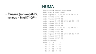 NUMA 
● Раньше [только] AMD, 
теперь и Intel i7 (QPI) 
root@c460:~# numactl --hardware 
available: 4 nodes (0-3) 
node 0 c...