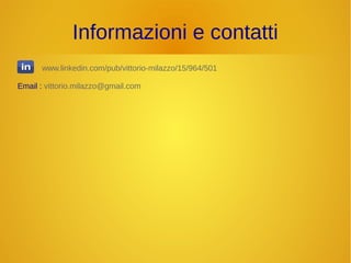 Informazioni e contatti 
www.linkedin.com/pub/vittorio-milazzo/15/964/501 
Email : vittorio.milazzo@gmail.com 
