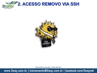 2. ACESSO REMOVO VIA SSH
Todos direitos reservados a 3Way Networks
 