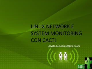 LINUX NETWORK E SYSTEM MONITORING CON CACTI  [email_address] 